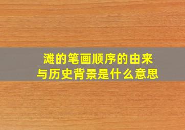 滩的笔画顺序的由来与历史背景是什么意思