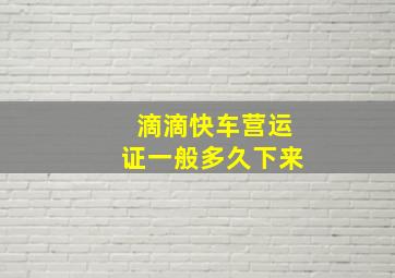 滴滴快车营运证一般多久下来