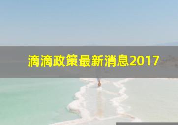 滴滴政策最新消息2017