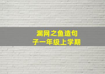 漏网之鱼造句子一年级上学期