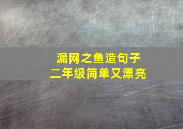 漏网之鱼造句子二年级简单又漂亮