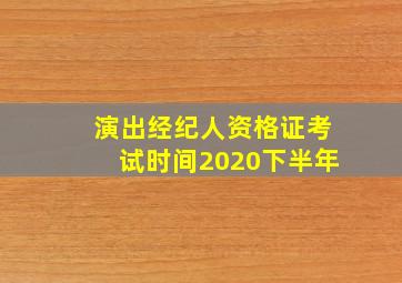 演出经纪人资格证考试时间2020下半年