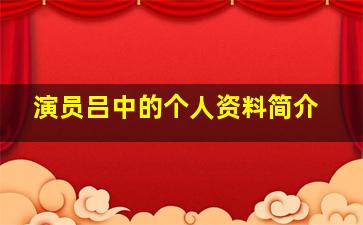 演员吕中的个人资料简介