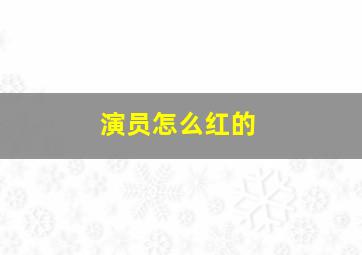 演员怎么红的