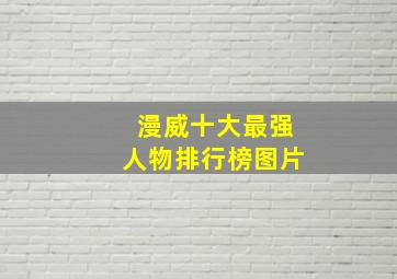 漫威十大最强人物排行榜图片