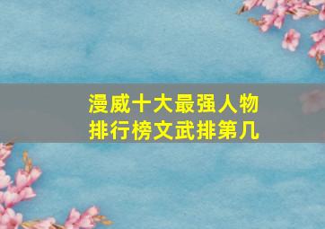 漫威十大最强人物排行榜文武排第几