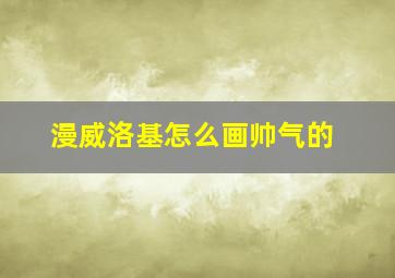 漫威洛基怎么画帅气的