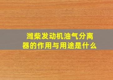 潍柴发动机油气分离器的作用与用途是什么