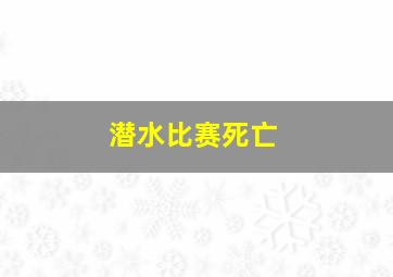 潜水比赛死亡