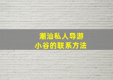 潮汕私人导游小谷的联系方法