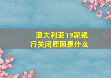 澳大利亚19家银行关闭原因是什么