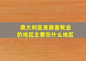 澳大利亚发展畜牧业的地区主要在什么地区