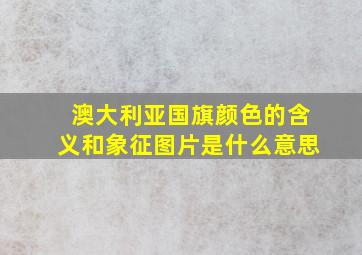 澳大利亚国旗颜色的含义和象征图片是什么意思