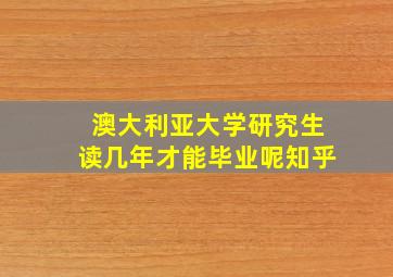 澳大利亚大学研究生读几年才能毕业呢知乎