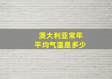 澳大利亚常年平均气温是多少