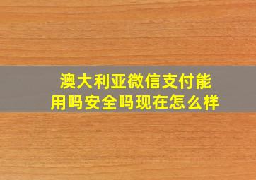 澳大利亚微信支付能用吗安全吗现在怎么样