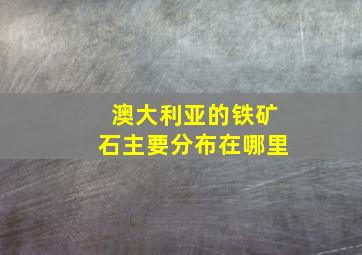 澳大利亚的铁矿石主要分布在哪里