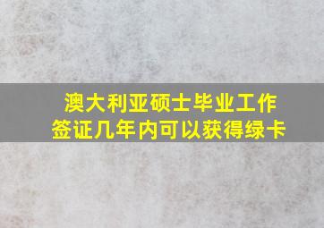 澳大利亚硕士毕业工作签证几年内可以获得绿卡