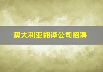 澳大利亚翻译公司招聘