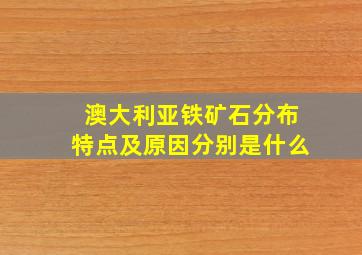 澳大利亚铁矿石分布特点及原因分别是什么