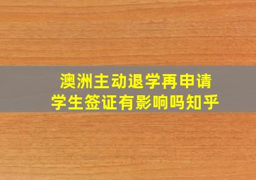 澳洲主动退学再申请学生签证有影响吗知乎