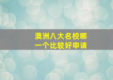 澳洲八大名校哪一个比较好申请