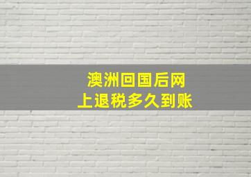 澳洲回国后网上退税多久到账