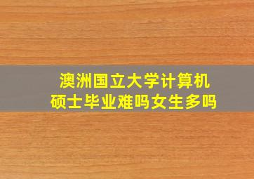 澳洲国立大学计算机硕士毕业难吗女生多吗