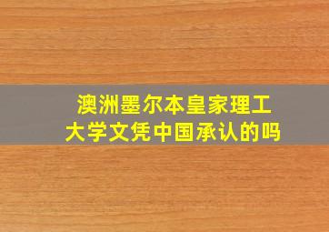 澳洲墨尔本皇家理工大学文凭中国承认的吗