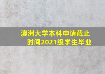 澳洲大学本科申请截止时间2021级学生毕业