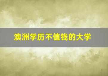 澳洲学历不值钱的大学