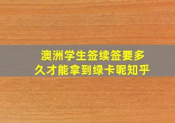 澳洲学生签续签要多久才能拿到绿卡呢知乎