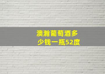 澳瀚葡萄酒多少钱一瓶52度