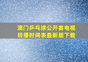 澳门乒乓球公开赛电视转播时间表最新版下载