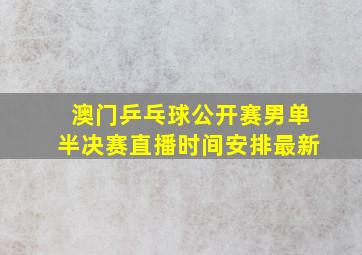 澳门乒乓球公开赛男单半决赛直播时间安排最新