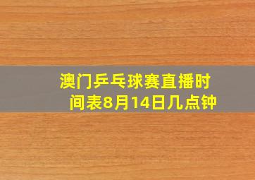 澳门乒乓球赛直播时间表8月14日几点钟