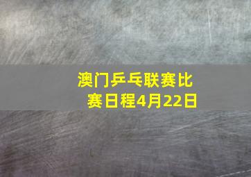 澳门乒乓联赛比赛日程4月22日