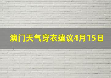 澳门天气穿衣建议4月15日