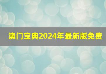 澳门宝典2024年最新版免费