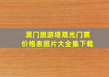 澳门旅游塔观光门票价格表图片大全集下载