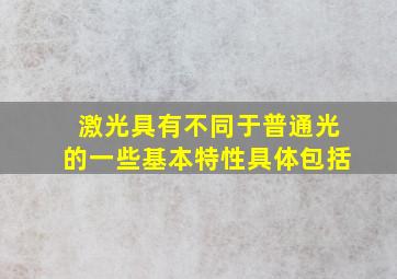 激光具有不同于普通光的一些基本特性具体包括