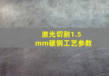 激光切割1.5mm碳钢工艺参数