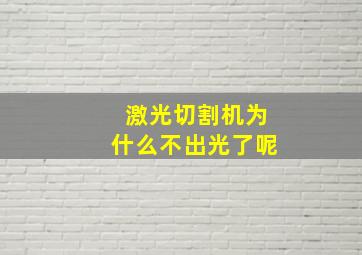 激光切割机为什么不出光了呢