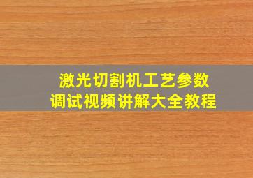 激光切割机工艺参数调试视频讲解大全教程