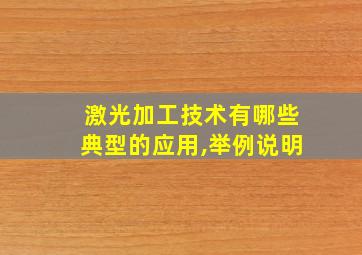 激光加工技术有哪些典型的应用,举例说明