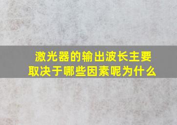 激光器的输出波长主要取决于哪些因素呢为什么