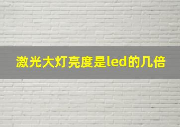 激光大灯亮度是led的几倍