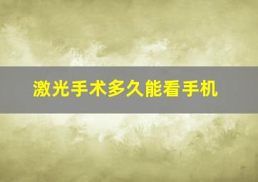 激光手术多久能看手机