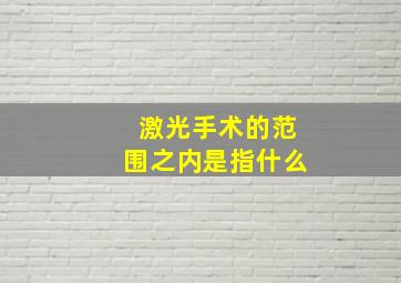 激光手术的范围之内是指什么