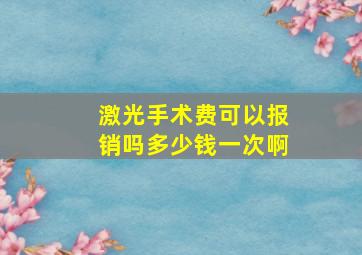 激光手术费可以报销吗多少钱一次啊